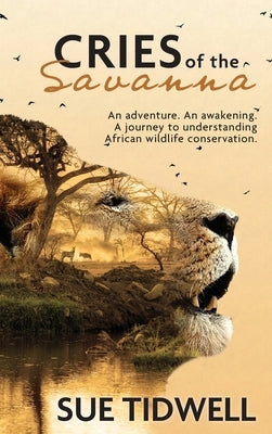 Cries of the Savanna: An Adventure. An awakening. A journey to understanding African wildlife conservation. by Tidwell, Sue