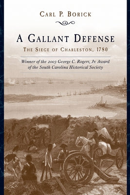 A Gallant Defense: The Siege of Charleston, 1780 by Borick, Carl P.