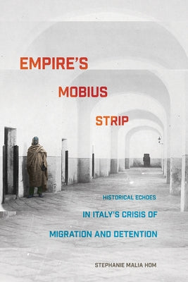 Empire's Mobius Strip: Historical Echoes in Italy's Crisis of Migration and Detention Paperback Cornell University Press