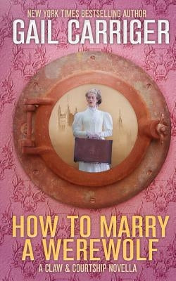 How To Marry A Werewolf: A Claw & Courtship Novella Paperback Gail Carriger LLC