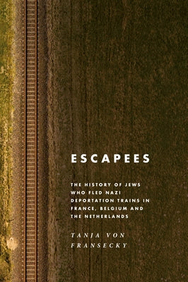 Escapees: The History of Jews Who Fled Nazi Deportation Trains in France, Belgium, and the Netherlands Paperback Berghahn Books