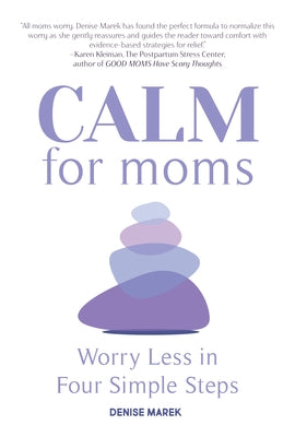 Calm for Moms: Worry Less in Four Simple Steps by Marek, Denise