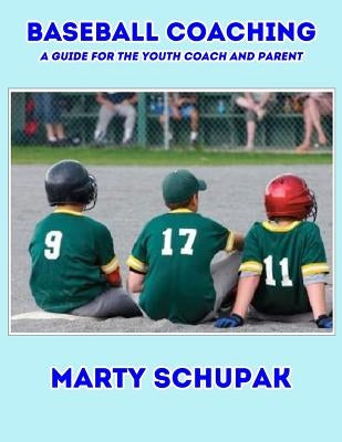 Baseball Coaching: A Guide For The Youth Coach And Parent by Schupak, Marty