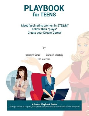 Playbook for Teens: Meet fascinating women in STE@M(TM) Follow their "plays" Create your Dream Career by MacKay, Carleen