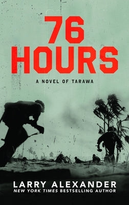 76 Hours: A Novel of Tarawa by Alexander, Larry