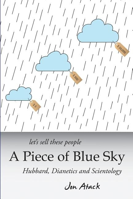 Let's sell these people A Piece of Blue Sky: Hubbard, Dianetics and Scientology Paperback Createspace Independent Publishing Platform