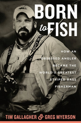 Born to Fish: How an Obsessed Angler Became the World's Greatest Striped Bass Fisherman by Gallagher, Tim