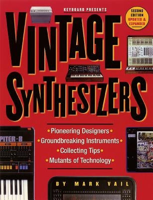 Vintage Synthesizers: Groundbreaking Instruments and Pioneering Designers of Electronic Music Synthesizers, Second Edition by Vail, Mark