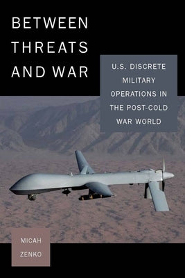 Between Threats and War: U.S. Discrete Military Operations in the Post-Cold War World Paperback Stanford Security Studies