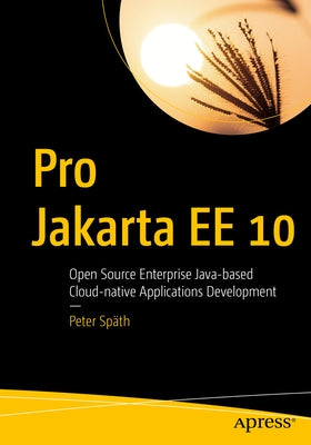 Pro Jakarta Ee 10: Open Source Enterprise Java-Based Cloud-Native Applications Development by Späth, Peter