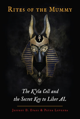 Rites of the Mummy: The K'Rla Cell and the Secret Key to Liber Al by Evans, Jeffrey D.
