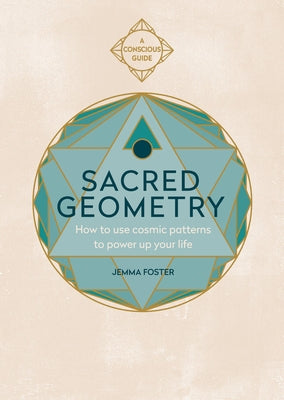 Sacred Geometry (Conscious Guides): How to Use Cosmic Patterns to Power Up Your Life by Foster, Jemma