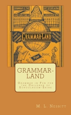 Grammar-Land: Grammar in Fun for the Children of Schoolroom-Shire Paperback Createspace Independent Publishing Platform
