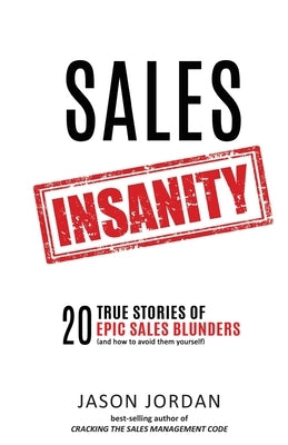 Sales Insanity: 20 True Stories of Epic Sales Blunders (and How to Avoid Them Yourself) Paperback Ivy House Publishing