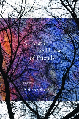 A Toast in the House of Friends by Oliver, Akilah