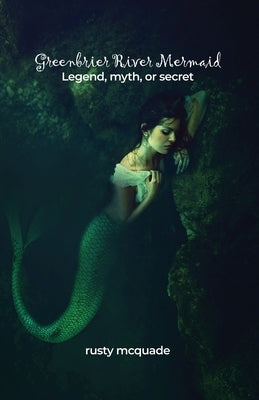 Greenbrier River Mermaid: Legend, myth, or secret Paperback Dorrance Publishing Co.