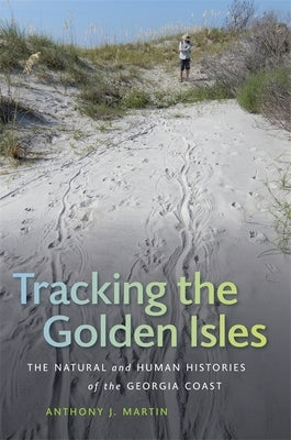 Tracking the Golden Isles: The Natural and Human Histories of the Georgia Coast by Martin, Anthony J.