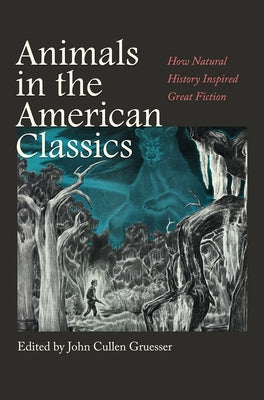 Animals in the American Classics: How Natural History Inspired Great Fiction by Gruesser, John