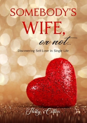 Somebody's Wife, or Not...: Discovering Self-Love in Single Life by Cotton, Holly