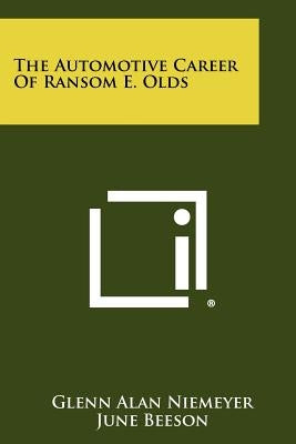 The Automotive Career Of Ransom E. Olds Paperback Literary Licensing, LLC