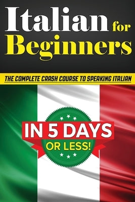 Italian for Beginners: The COMPLETE Crash Course to Speaking Basic Italian in 5 DAYS OR LESS! (Learn to Speak Italian, How to Speak Italian, by Thomas, Bruno