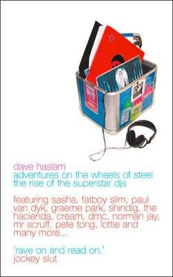 Adventures on the Wheels of Steel: The Rise of the Superstar DJs by Haslam, Dave