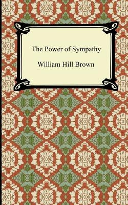 The Power of Sympathy by Brown, William Hill