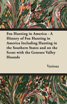 Fox Hunting in America - A History of Fox Hunting in America Including Hunting in the Southern States and on the Scent with the Genesee Valley Hounds Paperback Stevenson Press