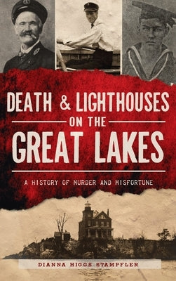 Death & Lighthouses on the Great Lakes: A History of Murder and Misfortune by Stampfler, Dianna Higgs