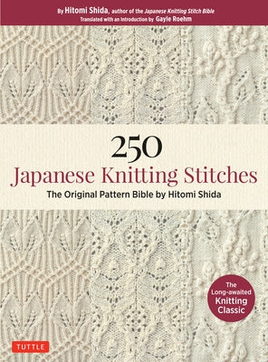 250 Japanese Knitting Stitches: The Original Pattern Bible by Hitomi Shida by Shida, Hitomi
