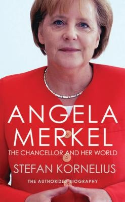 Angela Merkel: The Chancellor and Her World by Kornelius, Stefan