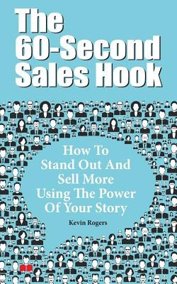 The 60-Second Sales Hook: How To Stand Out And Sell More Using the Power Of Your Story Paperback Createspace Independent Publishing Platform