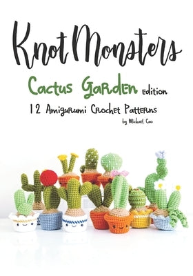 Knotmonsters: Cactus Garden edition: 12 amigurumi crochet patterns by Aquino, Sushi