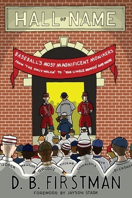 Hall of Name: Baseball's Most Magnificent Monikers from 'The Only Nolan' to 'Van Lingle Mungo' and More by Firstman, D. B.