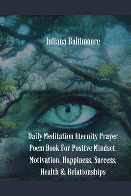 Daily Meditation Eternity Prayer Poem Book For Positve Mindset, Motivation, Happiness, Success, Health & Relationships by Baltimoore, Juliana