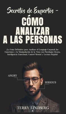 Secretos de Expertos - Cómo Analizar a las Personas: ¡La Guía Definitiva para Analizar el Lenguaje Corporal, las Emociones y la Manipulación de la Vis by Lindberg, Terry