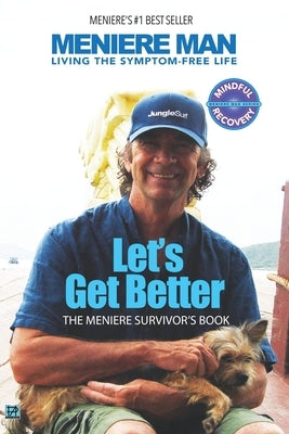 Meniere Man. Let's Get Better.: The Meniere Survivor's Book by Man, Meniere