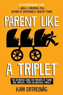 Parent like a Triplet: The Definitive Guide for Parents of Twins and Triplets...from an Identical Triplet by Ertresvåg, Kari