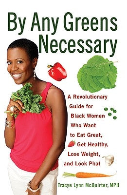 By Any Greens Necessary: A Revolutionary Guide for Black Women Who Want to Eat Great, Get Healthy, Lose Weight, and Look Phat by McQuirter, Tracye Lynn