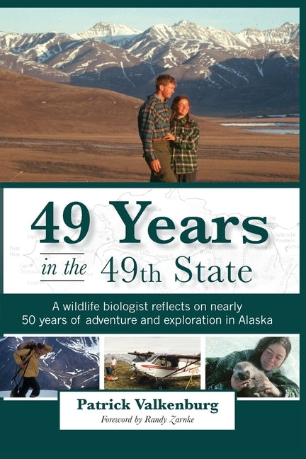 49 Years in the 49th State: A wildlife biologist reflects on nearly 50 years of adventure and exploration in Alaska by Valkenburg, Patrick
