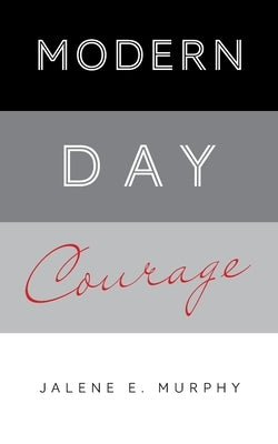 Modern Day Courage by Murphy, Jalene E.