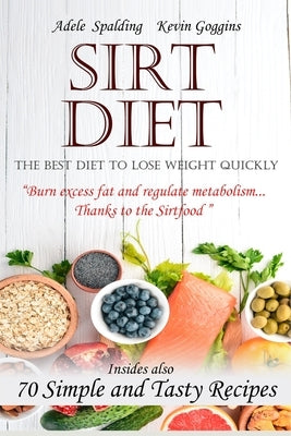 Sirt Diet: The Best Diet To Lose Weight Quickly, Burn Excess Fat And Regulate Metabolism...Thanks To The SirtFood. Insides Also,7 by Goggins, Kevin