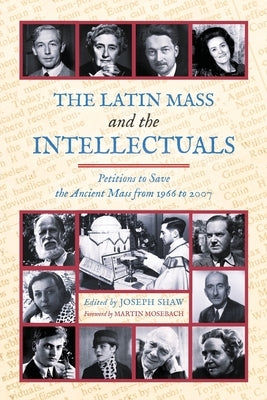 The Latin Mass and the Intellectuals: Petitions to Save the Ancient Mass from 1966 to 2007 Paperback Arouca Press