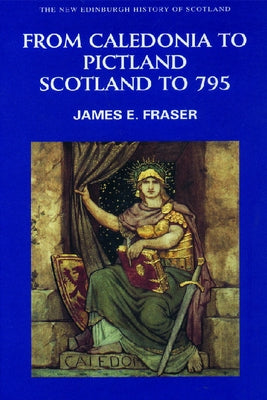 From Caledonia to Pictland: Scotland to 795 Paperback Edinburgh University Press