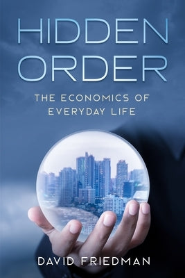 Hidden Order: The Economics of Everyday Life Paperback Independently Published