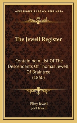 The Jewell Register: Containing a List of the Descendants of Thomas Jewell, of Braintree (1860) by Jewell, Pliny