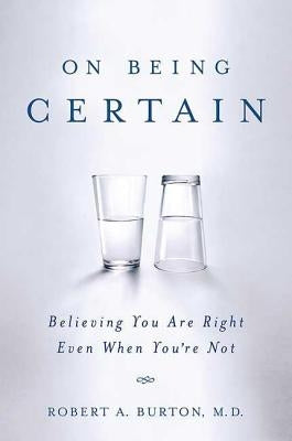 On Being Certain: Believing You Are Right Even When You're Not St. Martin's Griffin