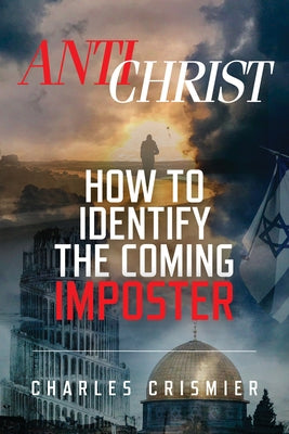 Antichrist: How to Identify the Coming Imposter by Crismier, Charles