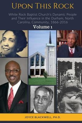 Upon This Rock: White Rock Baptist Church's Dynamic People and Their Influence in the Durham, North Carolina, Community, 1866-2016 Paperback Carypress International