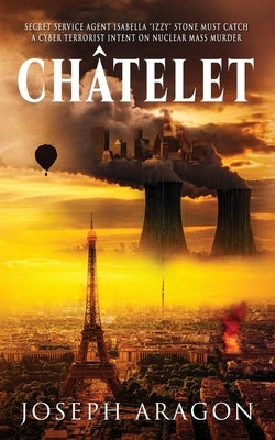 Châtelet: Secret Service Agent Isabella "Izzy" Stone Must Catch a Cyber Terrorist Intent on Nuclear Mass Murder Paperback Nuagearts, LLC